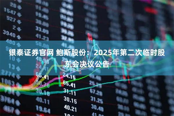 银泰证券官网 鲍斯股份：2025年第二次临时股东会决议公告