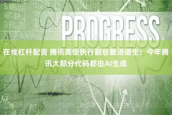 在线杠杆配资 腾讯高级执行副总裁汤道生：今年腾讯大部分代码都由AI生成